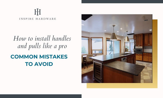 How To Install Handles And Pulls Like A Pro: Common Mistakes To Avoid