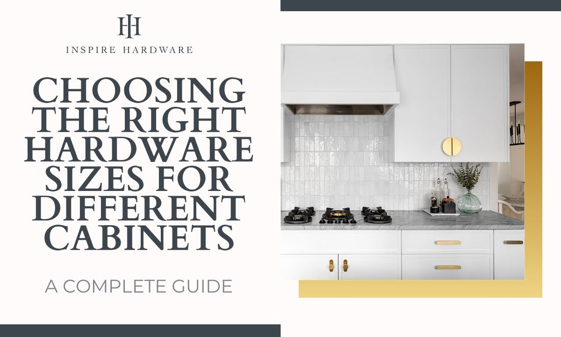 CHOOSING THE RIGHT HARDWARE SIZES FOR DIFFERENT CABINETS: A COMPLETE GUIDE