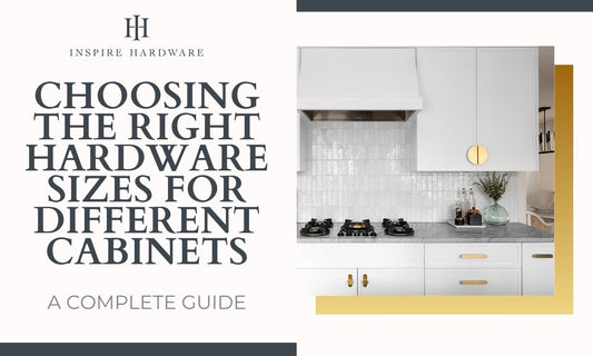 CHOOSING THE RIGHT HARDWARE SIZES FOR DIFFERENT CABINETS: A COMPLETE GUIDE